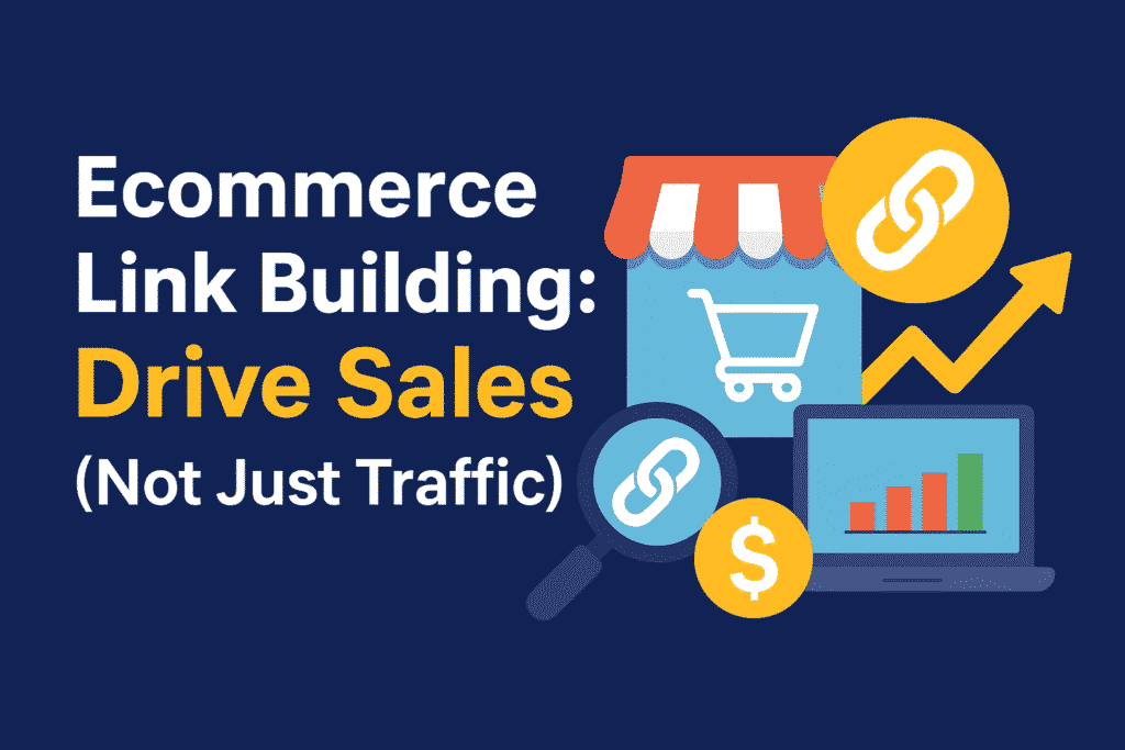 Flat-style digital illustration on a dark blue background with the headline ‘Ecommerce Link Building: Drive Sales (Not Just Traffic)’. To the right are a storefront, chain-link icon, upward yellow arrow, magnifying glass, dollar symbol, and a laptop with a rising bar chart—representing sales-focused link building.